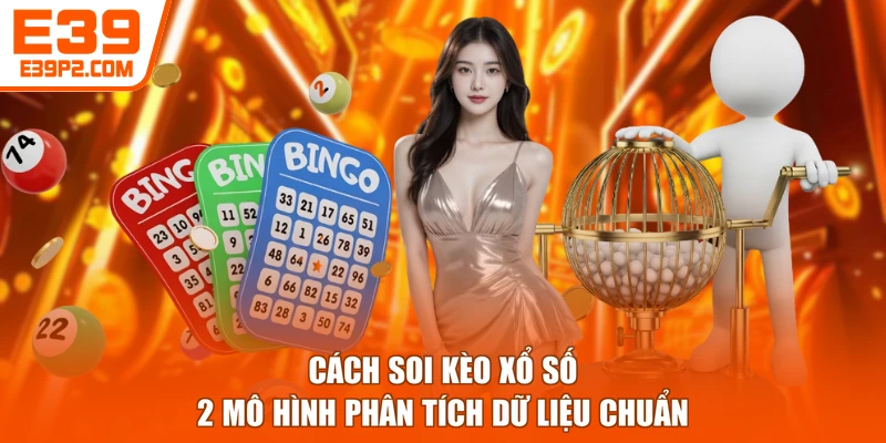 Cách Soi Kèo Xổ Số - 2 Mô Hình Phân Tích Dữ Liệu Chuẩn