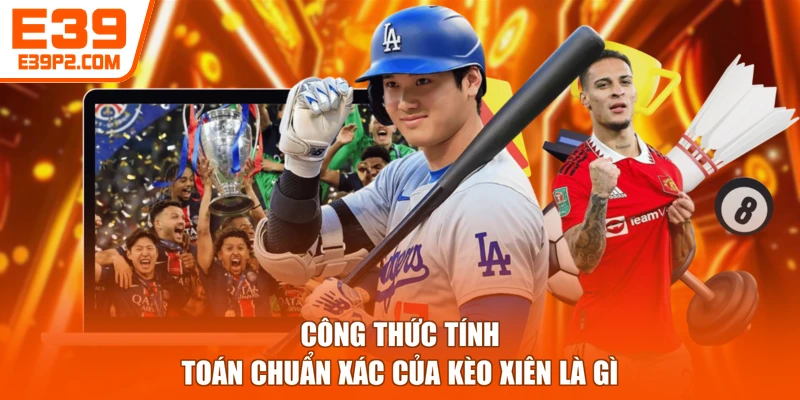 Công thức tính toán chuẩn xác của kèo xiên là gì