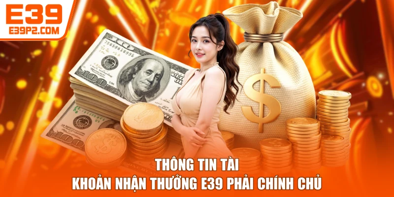 Thông tin tài khoản nhận thưởng E39 phải chính chủ