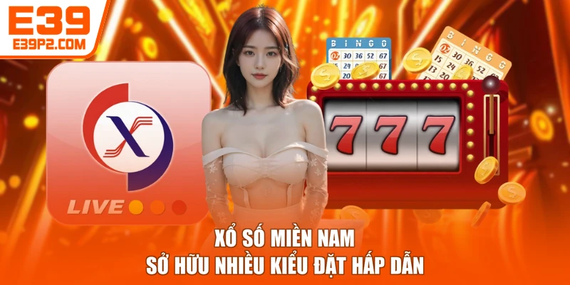 Xổ số miền Nam sở hữu nhiều kiểu đặt hấp dẫn